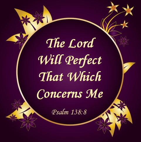 The Lord Will Perfect That Which Concerns Me